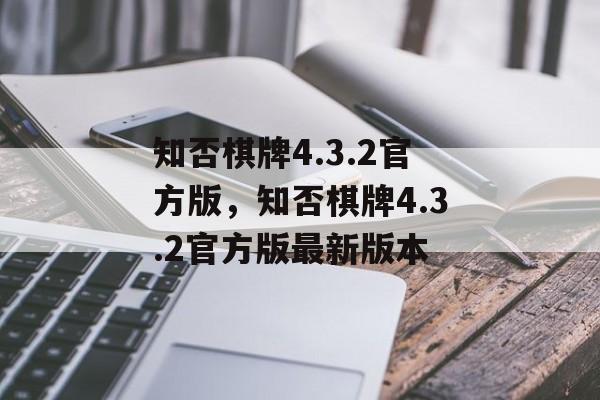 知否棋牌4.3.2官方版，知否棋牌4.3.2官方版最新版本