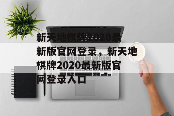 新天地棋牌2020最新版官网登录，新天地棋牌2020最新版官网登录入口