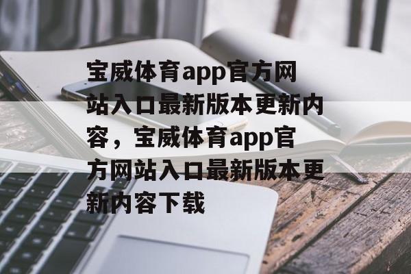 宝威体育app官方网站入口最新版本更新内容，宝威体育app官方网站入口最新版本更新内容下载