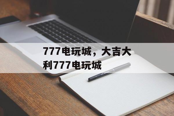 777电玩城，大吉大利777电玩城