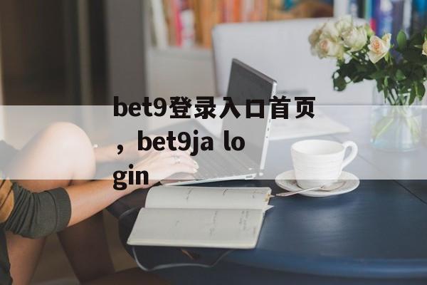 bet9登录入口首页，bet9ja login