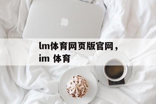 lm体育网页版官网，im 体育